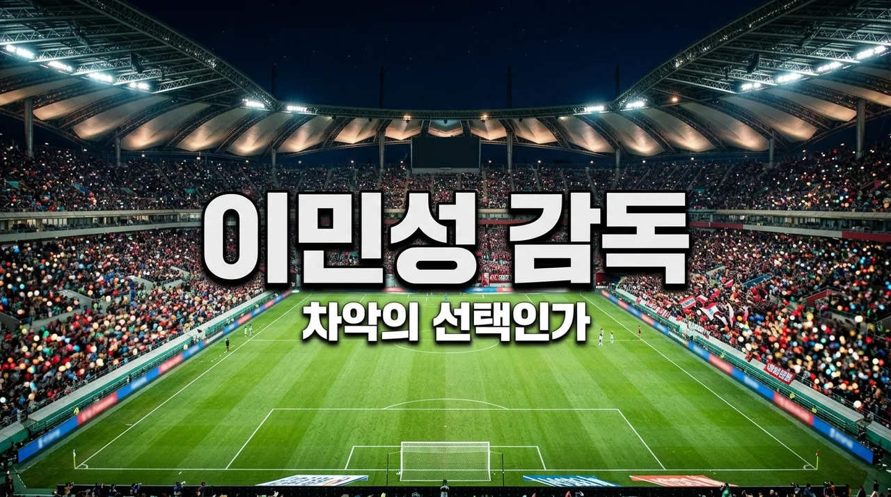 홍명보 후임 이민성 감독, 차악의 선택일까? 현실적 분석