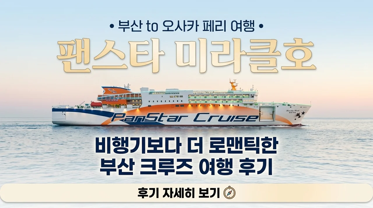 오사카배편 팬스타 미라클호, 비행기보다 낭만적인 부산 크루즈 여행 후기