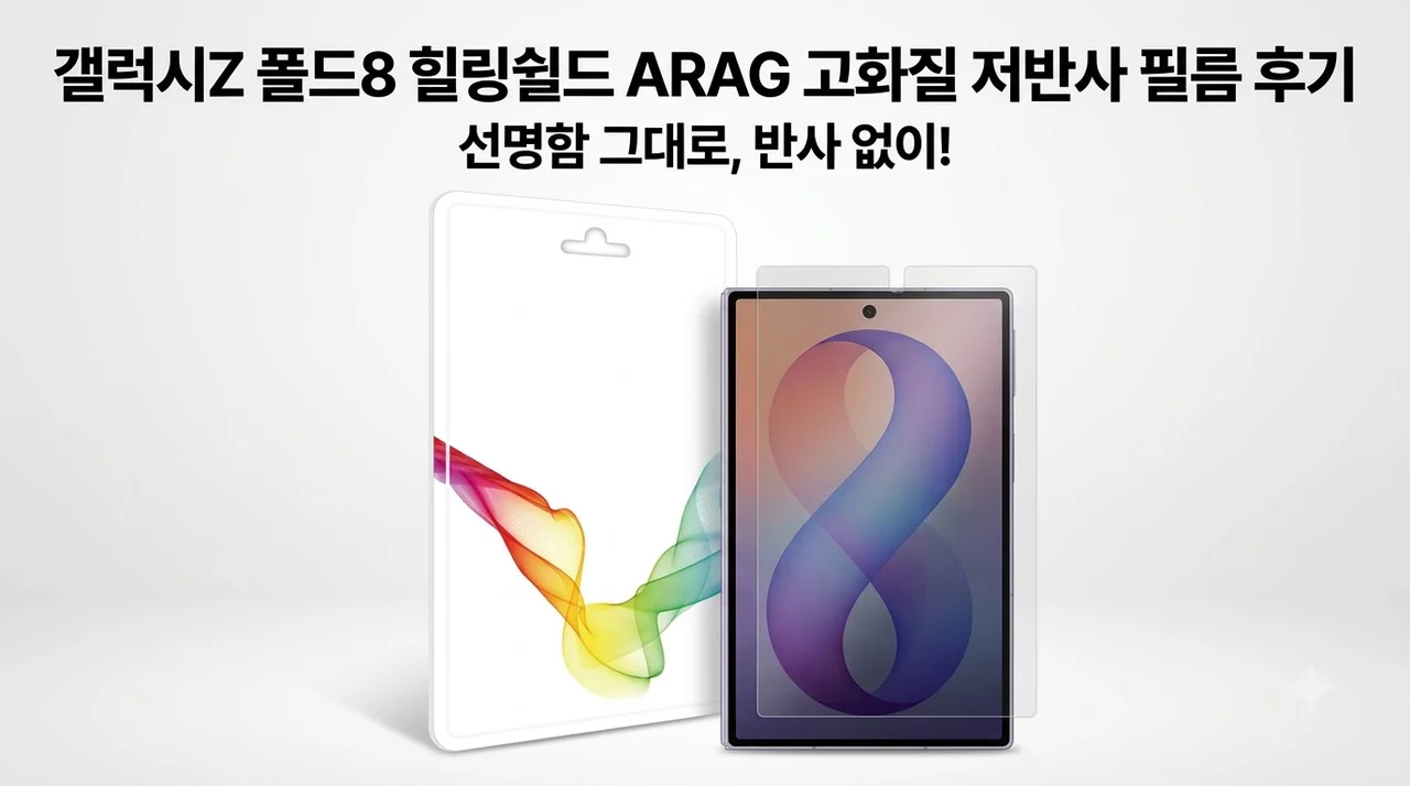 갤럭시Z 폴드8 힐링쉴드 ARAG 고화질 저반사 필름 후기