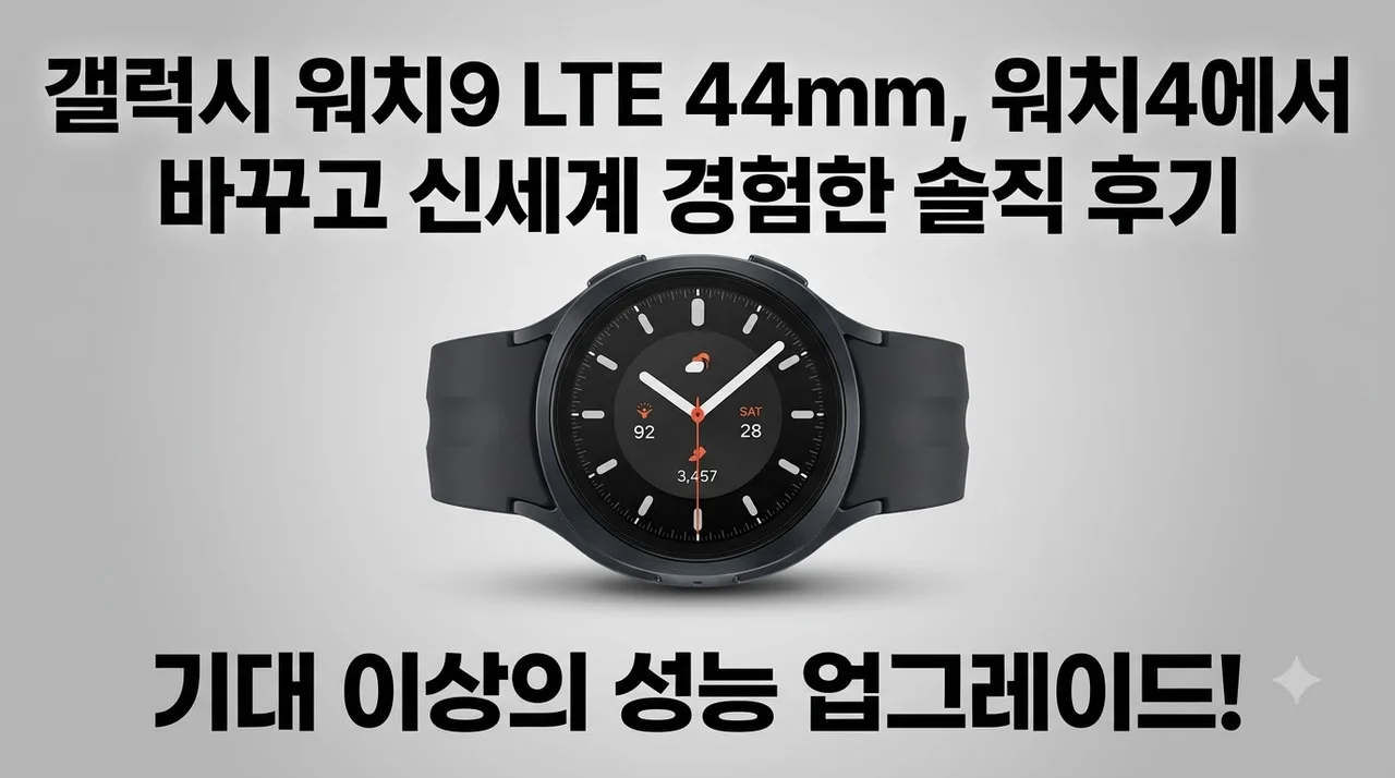 갤럭시 워치9 LTE 44mm, 워치4에서 바꾸고 신세계 경험한 솔직 후기