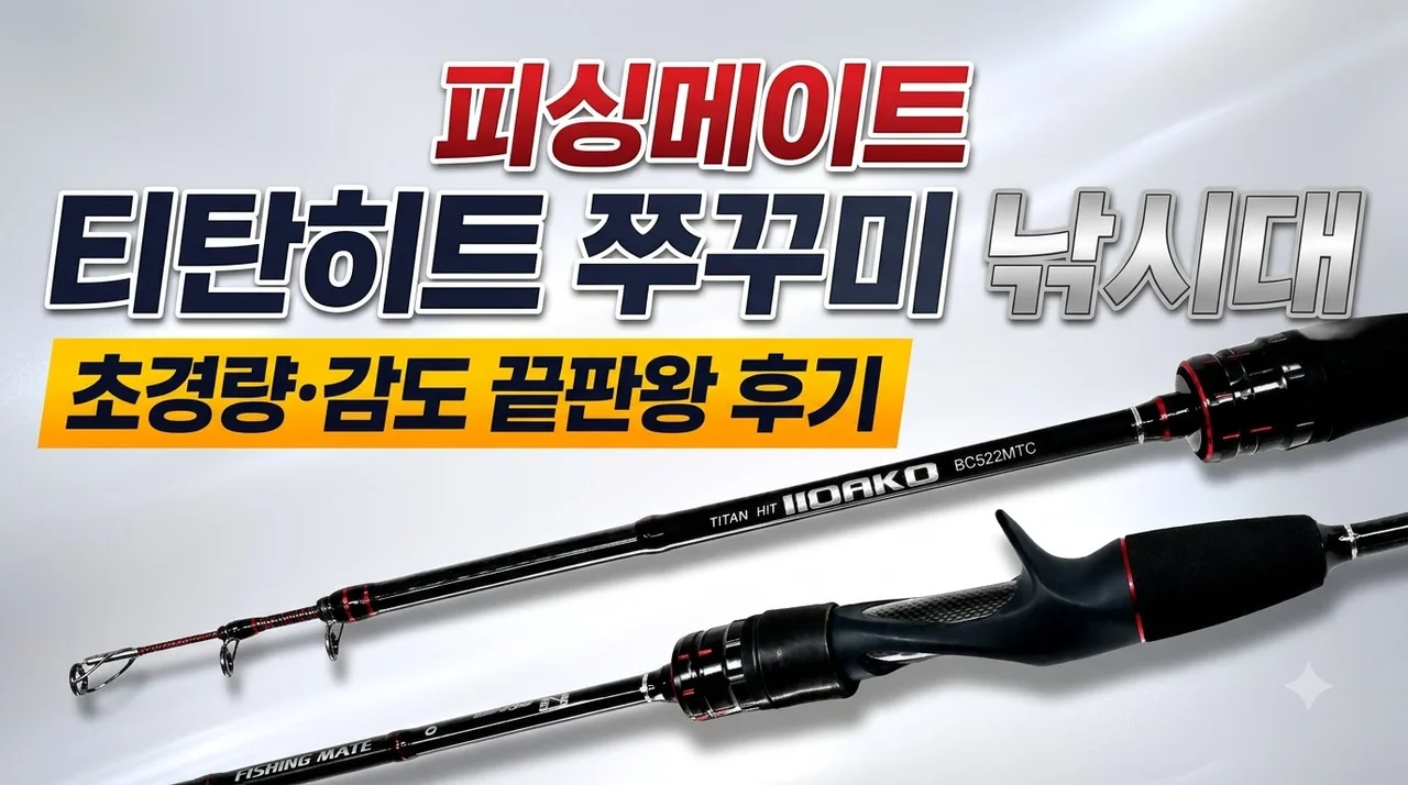 피싱메이트 티탄히트 쭈꾸미 낚시대 초경량 감도 끝판왕 후기